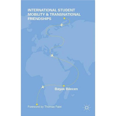 International Student Mobility and Transnational Friendships - by  Ba?ak Bilecen (Hardcover)