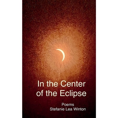 In the Center of the Eclipse - by  Stefanie Lea Winton (Paperback)