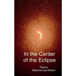 In the Center of the Eclipse - by  Stefanie Lea Winton (Paperback) - 1 of 1