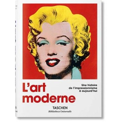 L'Art Moderne. Une Histoire de l'Impressionnisme À Aujourd'hui - (Bibliotheca Universalis) by  Hans Werner Holzwarth (Hardcover)