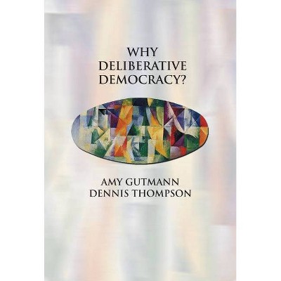 Why Deliberative Democracy? - by  Amy Gutmann & Dennis F Thompson (Paperback)