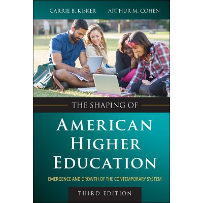 The Shaping of American Higher Education - 3rd Edition by  Carrie B Kisker & Arthur M Cohen (Hardcover)