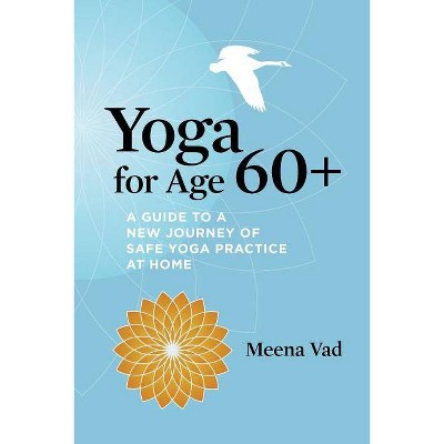 Yoga for Age 60+ - by  Meena Vad (Paperback)