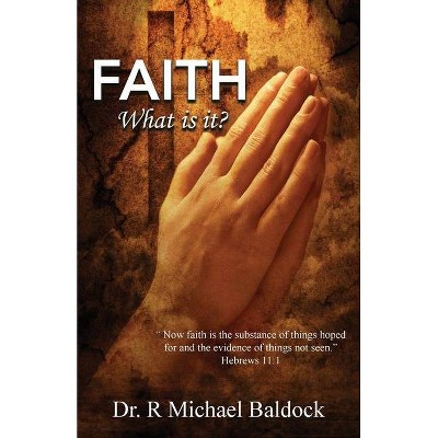 Faith, What is it? - by  R Michael Baldock (Paperback)