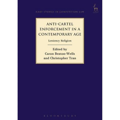 Anti-Cartel Enforcement in a Contemporary Age - (Hart Studies in Competition Law) by  Caron Beaton-Wells & Christopher Tran (Hardcover)