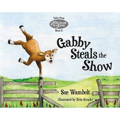 Gabby Steals the Show - by  Sue Wambolt (Hardcover)