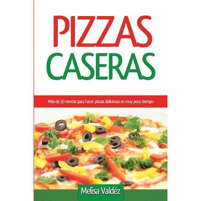 Pizzas Caseras - by  Melisa Valdéz (Paperback)