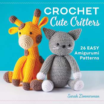 Crochet Cute Critters - by Sarah Zimmerman