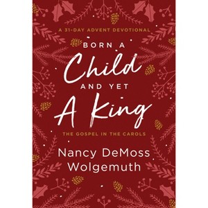 Born a Child and Yet a King - by  Nancy DeMoss Wolgemuth (Hardcover) - 1 of 1