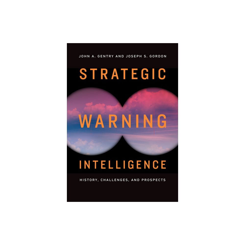 Strategic Warning Intelligence - by John A Gentry & Joseph S Gordon (Paperback)