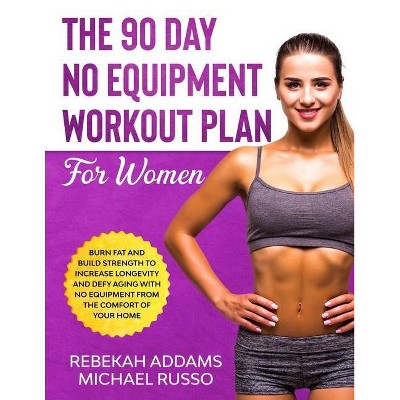 The 90 Day No Equipment Workout Plan For Women - by  Rebekah Addams & Michael Russo (Paperback)