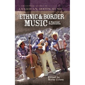 Ethnic and Border Music - (Greenwood Guides to American Roots Music) by  Norman Cohen (Hardcover) - 1 of 1