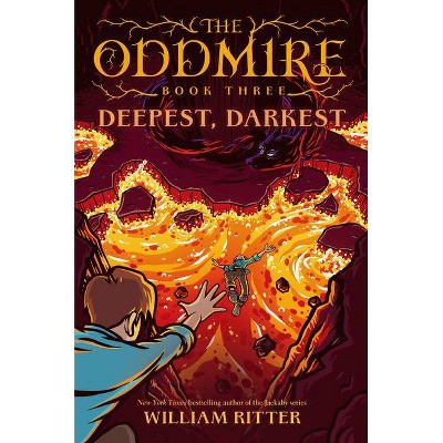 The Oddmire, Book 3: Deepest, Darkest - by  William Ritter (Hardcover)