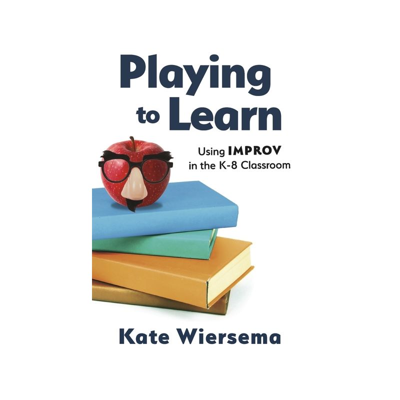 Playing to Learn: Using Improv in the K-8 Classroom - by  Kate Wiersema (Paperback), 1 of 2