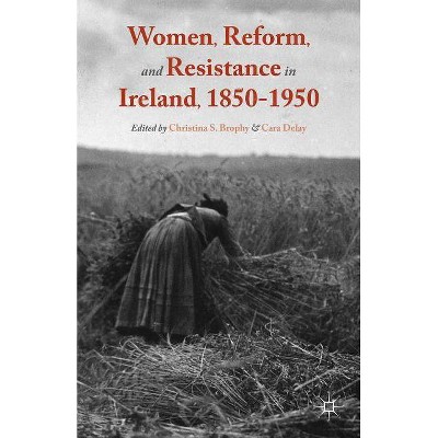 Women, Reform, and Resistance in Ireland, 1850-1950 - by  Christina S Brophy & Cara Delay (Hardcover)
