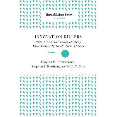 Innovation Killers - by  Clayton M Christensen & Stephen P Kaufman & Willy C Shih (Paperback)