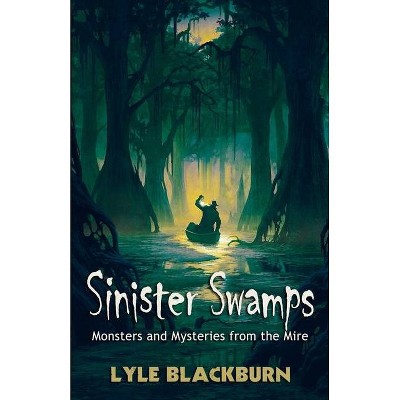 Sinister Swamps - by  Lyle Blackburn (Paperback)