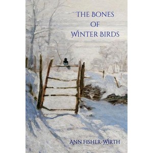The Bones of Winter Birds - (Terrapin Poetry) by  Ann Fisher-Wirth (Paperback) - 1 of 1