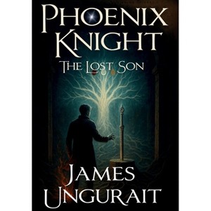 Phoenix Knight The Lost Son - 2nd Edition by  James Ungurait (Hardcover) - 1 of 1
