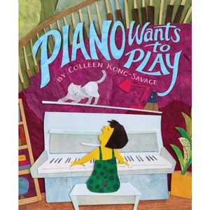 Piano Wants to Play - by  Colleen Kong-Savage (Hardcover) - 1 of 1