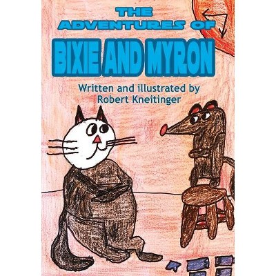 The Adventurest of Bixie & Myron - by  Robert Kneitinger (Paperback)