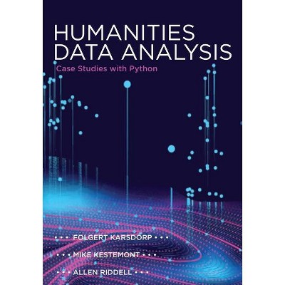 Humanities Data Analysis - by  Folgert Karsdorp & Mike Kestemont & Allen Riddell (Hardcover)