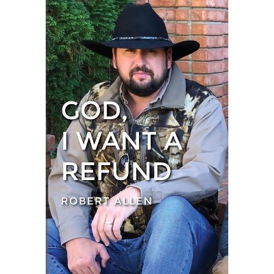 GOD, I Want A Refund - by  Robert Allen (Paperback)