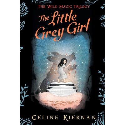The Little Grey Girl - (Wild Magic Trilogy) by Celine Kiernan