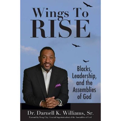 Wing to Rise - Blacks, Leadership and the Assemblies of God - by  Darnell K Williams (Paperback)