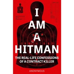 I Am a Hitman - by  Anonymous Hitman (Paperback) - 1 of 1