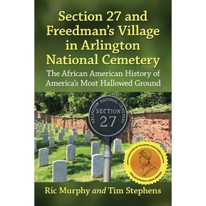 Section 27 and Freedman's Village in Arlington National Cemetery - by  Ric Murphy & Timothy Stephens (Paperback) - 1 of 1