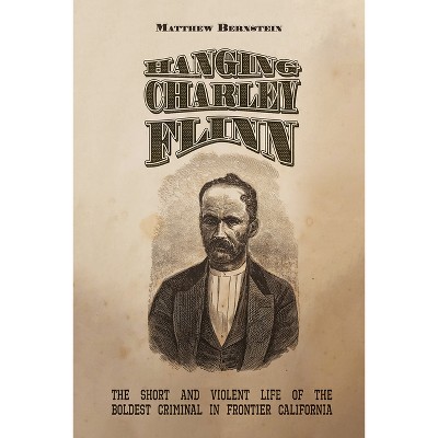 Hanging Charley Flinn - by  Matthew S Bernstein (Paperback)