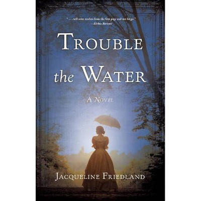 Trouble the Water - by  Jacqueline Friedland (Paperback)