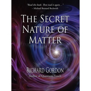 The Secret Nature of Matter - by  Richard Gordon (Paperback) - 1 of 1