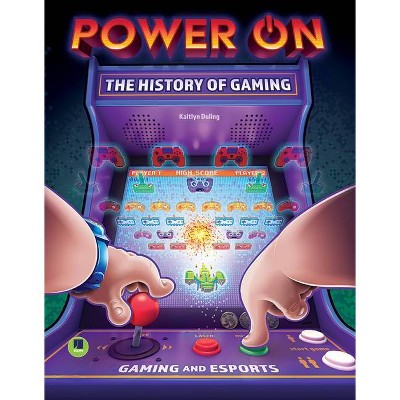 Power On: The History of Gaming - (Gaming and Esports) by  Kaitlyn Duling (Hardcover)