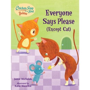 Chicken Soup for the Soul Babies: Everyone Says Please (Except Cat) - by  Jamie Michalak (Board Book) - 1 of 1