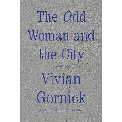 The Odd Woman and the City - by  Vivian Gornick (Paperback)