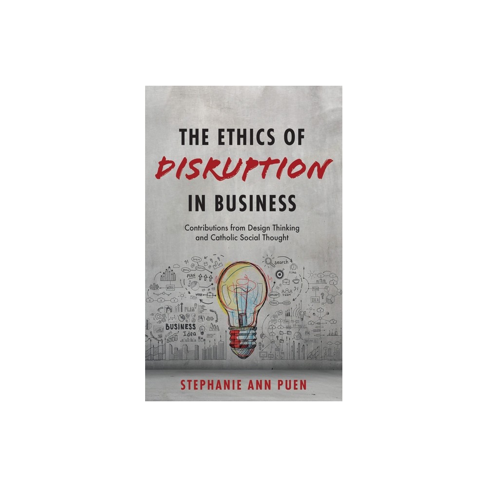 The Ethics of Disruption in Business - by Stephanie Ann Puen (Paperback)