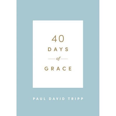 40 Days of Grace - by  Paul David Tripp (Paperback)