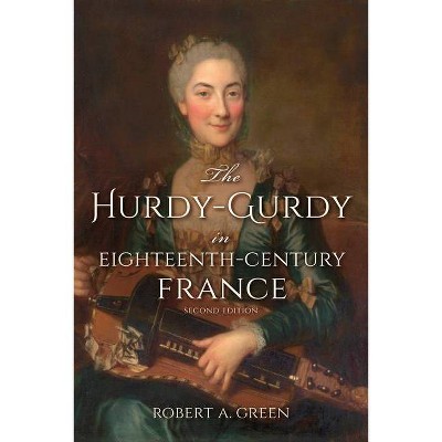 The Hurdy-Gurdy in Eighteenth-Century France, Second Edition - (Publications of the Early Music Institute) 2nd Edition by  Robert A Green (Paperback)