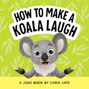 How to Make a Koala Laugh - (How to Make Them Laugh) by  Chris Cate (Hardcover) - 1 of 1