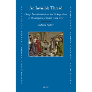An Invisible Thread: Heresy, Mass Conversions, and the Inquisition in the Kingdom of Castile (1449-1559) - (Medieval and Early Modern Iberian World) - 1 of 1