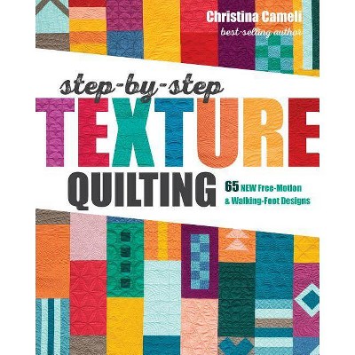  Step-By-Step Texture Quilting - by  Christina Cameli (Paperback) 