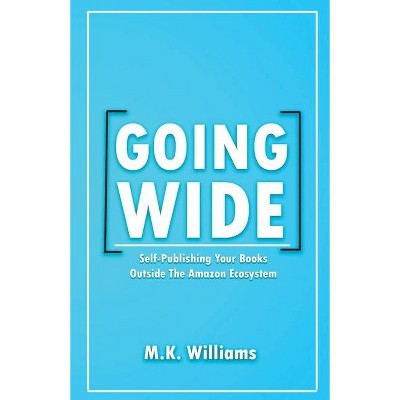 Going Wide - by  M K Williams (Paperback)