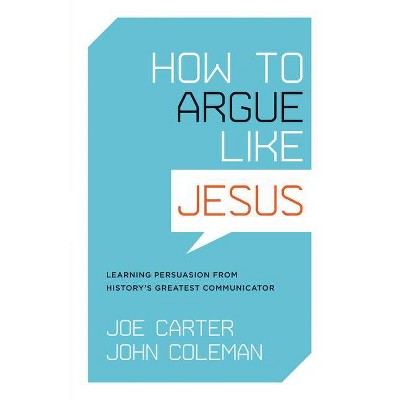 How to Argue Like Jesus - by  Joe Carter & John Coleman (Paperback)