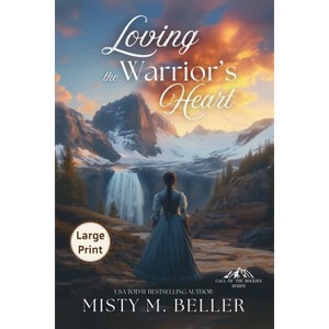 Loving the Warrior's Heart - (Call of the Rockies) 2nd Edition,Large Print by  Misty M Beller (Paperback) - 1 of 1