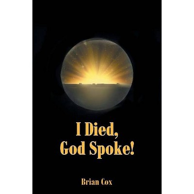 I Died, God Spoke! - by  Brian Cox (Paperback)