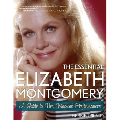 The Essential Elizabeth Montgomery - by  Herbie J Pilato (Paperback)