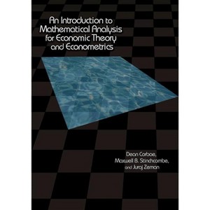 An Introduction to Mathematical Analysis for Economic Theory and Econometrics - by  Dean Corbae & Maxwell Stinchcombe & Juraj Zeman (Hardcover) - 1 of 1