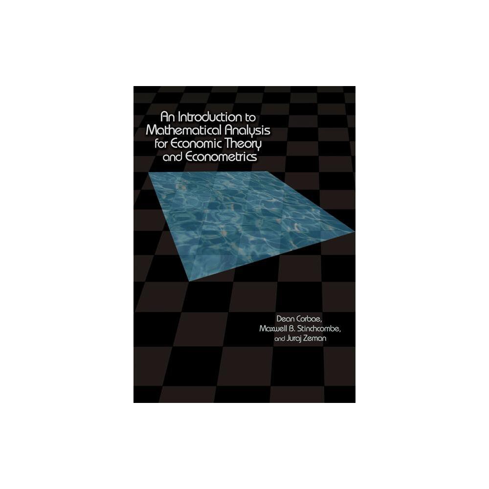 An Introduction to Mathematical Analysis for Economic Theory and Econometrics - by Dean Corbae & Maxwell Stinchcombe & Juraj Zeman (Hardcover)